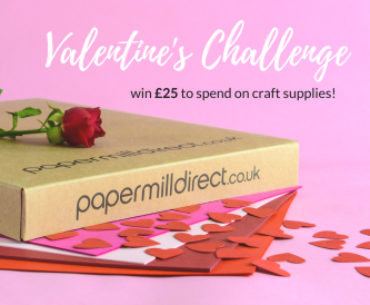 Valentine Craft Challenge! Win a £25 Papermilldirect Voucher