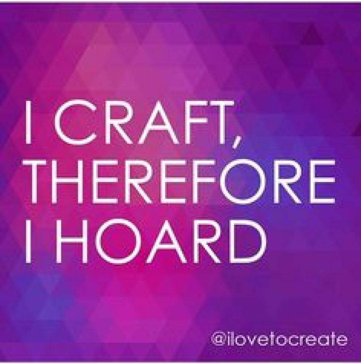 I Craft Therefore  I Hoard